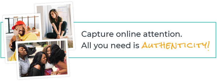 Capture online attention. All you need is authenticity