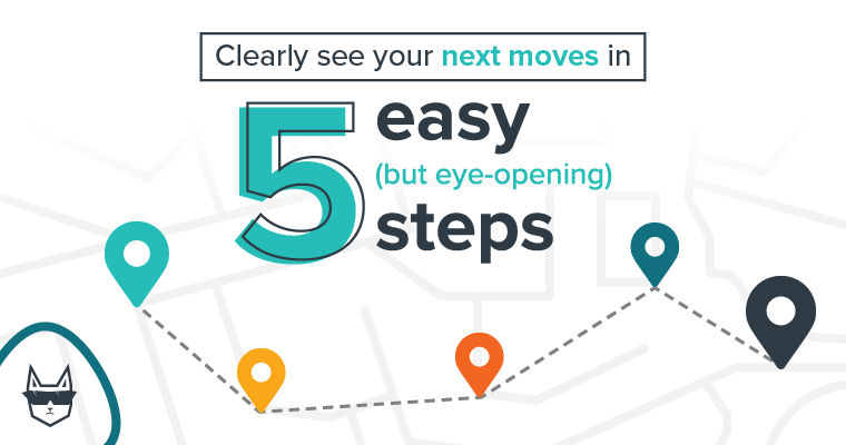 Clearly see your next moves in 5 easy (but eye-opening) steps